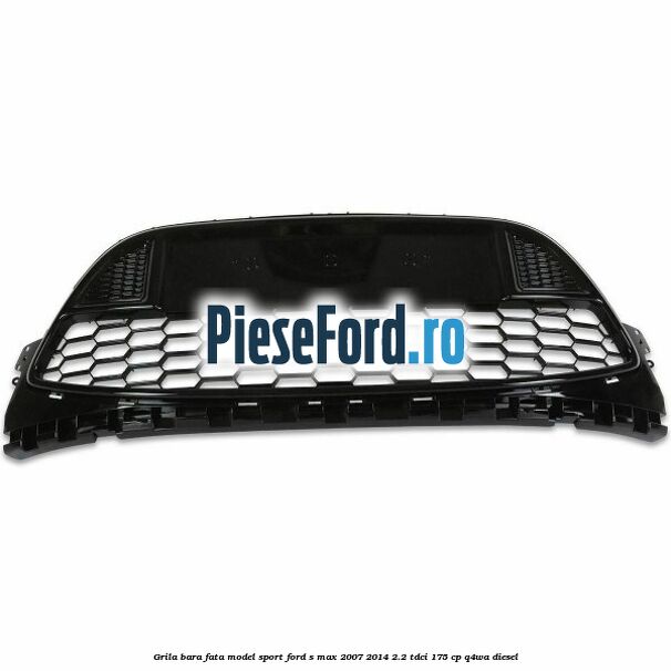Grila bara fata, model Sport Ford S-Max 2007-2014 2.2 TDCi 175 cp Q4WA diesel