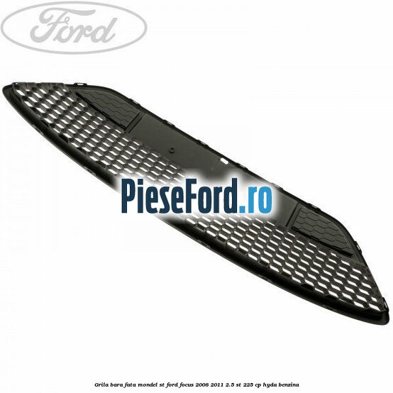 Grila bara fata mondel ST Ford Focus 2008-2011 2.5 ST 225 cp HYDA benzina