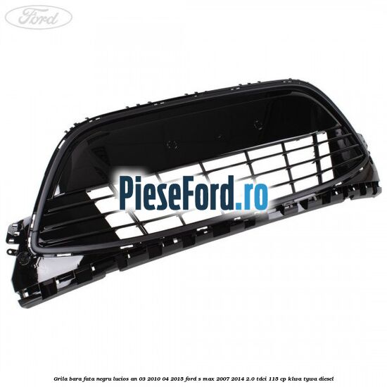 Grila bara fata negru lucios an 03/2010-04/2015 Ford S-Max 2007-2014 2.0 TDCi 115 cp KLWA, TYWA diesel