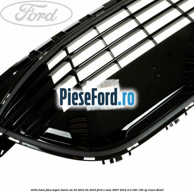 Grila bara fata negru lucios an 03/2010-04/2015 Ford S-Max 2007-2014 2.0 TDCi 163 cp Grila bara fata negru lucios an 03/2010-04/2015 Ford S-Max 2007-2014 2.0 TDCi 163 cp TXWA diesel