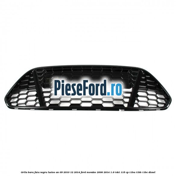 Grila bara fata negru lucios an 09/2010-12/2014 Ford Mondeo 2008-2014 1.6 TDCi 115 cp T1BA, T1BB, T1BC diesel