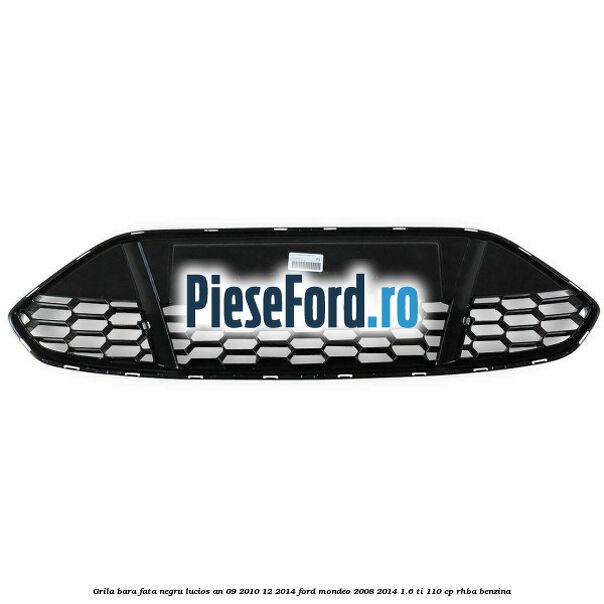 Grila bara fata negru lucios an 09/2010-12/2014 Ford Mondeo 2008-2014 1.6 Ti 110 cp RHBA benzina