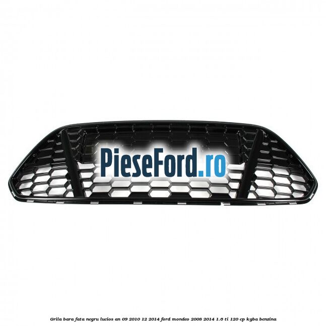 Grila bara fata negru lucios an 09/2010-12/2014 Ford Mondeo 2008-2014 1.6 Ti 120 cp KGBA benzina