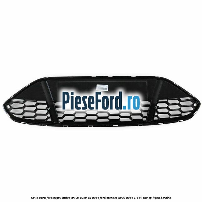 Grila bara fata negru lucios an 09/2010-12/2014 Ford Mondeo 2008-2014 1.6 Ti 120 cp KGBA benzina