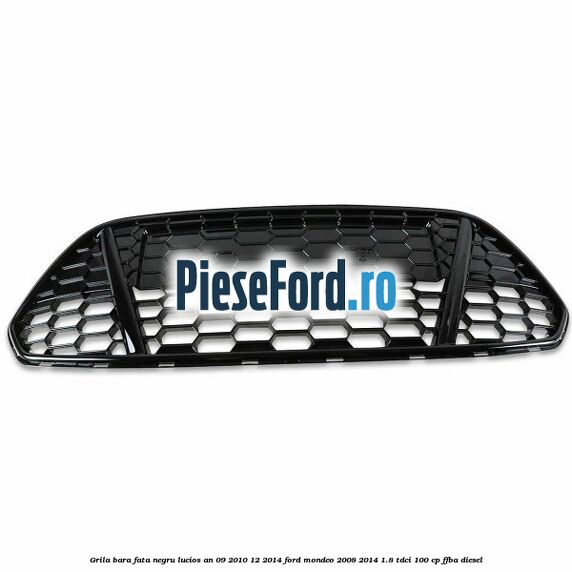Grila bara fata negru lucios an 09/2010-12/2014 Ford Mondeo 2008-2014 1.8 TDCi 100 cp FFBA diesel