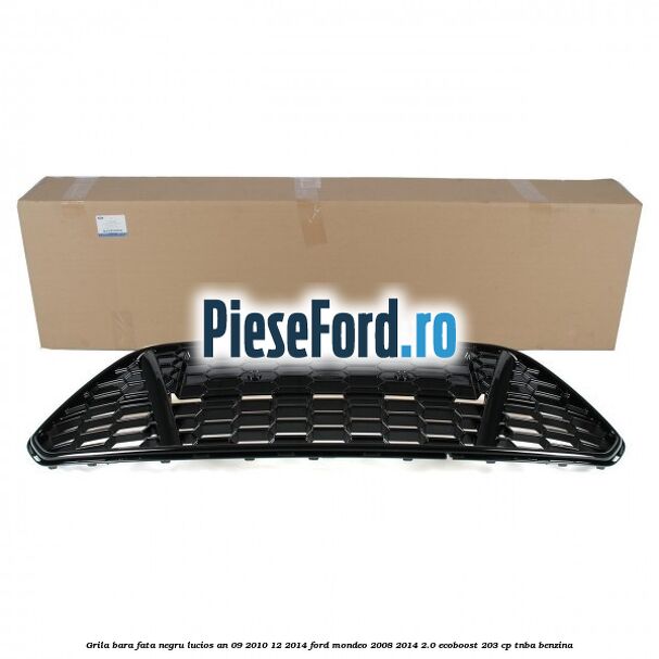 Grila bara fata negru lucios an 09/2010-12/2014 Ford Mondeo 2008-2014 2.0 EcoBoost 203 cp TNBA benzina