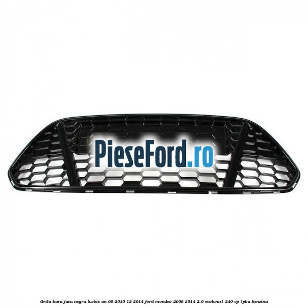 Grila bara fata negru lucios an 09/2010-12/2014 Ford Mondeo 2008-2014 2.0 EcoBoost 240 cp TPBA benzina