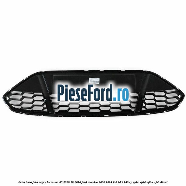 Grila bara fata negru lucios an 09/2010-12/2014 Ford Mondeo 2008-2014 2.0 TDCi 140 cp QXBA, QXBB, UFBA, UFBB diesel