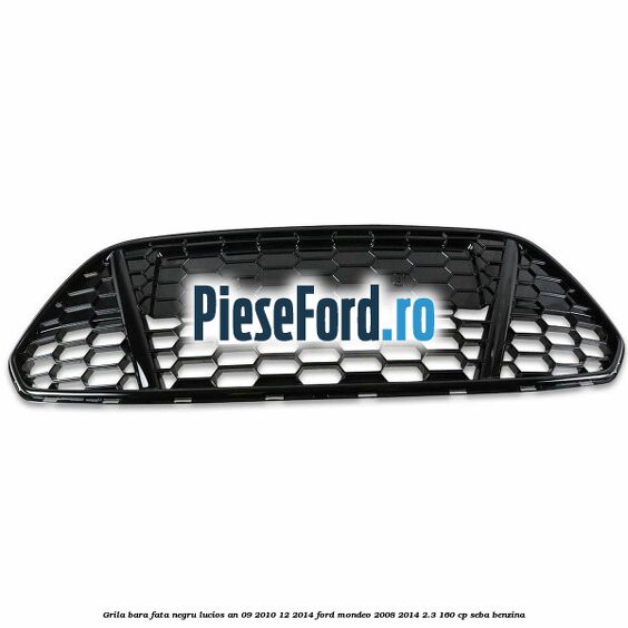 Grila bara fata negru lucios an 09/2010-12/2014 Ford Mondeo 2008-2014 2.3 160 cp Grila bara fata negru lucios an 09/2010-12/2014 Ford Mondeo 2008-2014 2.3 160 cp SEBA benzina