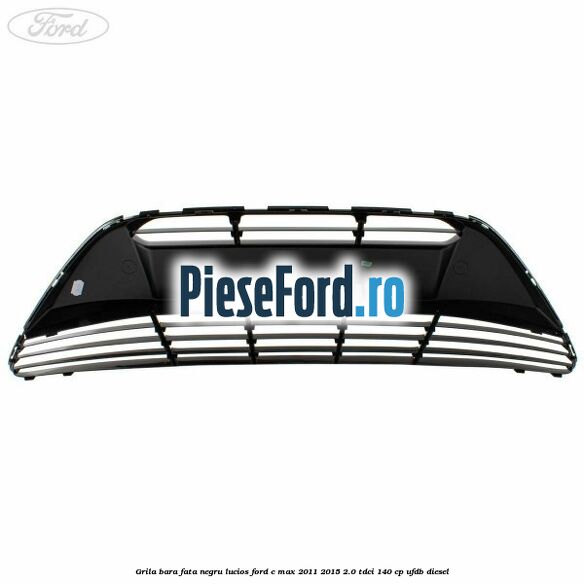 Grila bara fata negru lucios Ford C-Max 2011-2015 2.0 TDCi 140 cp Grila bara fata negru lucios Ford C-Max 2011-2015 2.0 TDCi 140 cp UFDB diesel