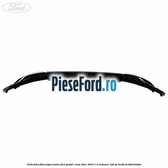 Grila bara fata negru lucios Ford Grand C-Max 2011-2015 1.0 EcoBoost 125 cp M1DA, M1DD benzina