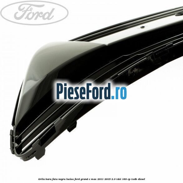 Grila bara fata negru lucios Ford Grand C-Max 2011-2015 2.0 TDCi 163 cp TXDB diesel