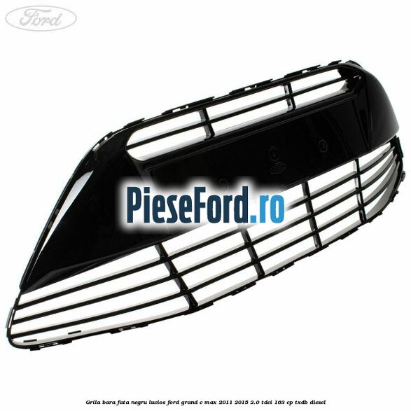 Grila bara fata negru lucios Ford Grand C-Max 2011-2015 2.0 TDCi 163 cp TXDB diesel