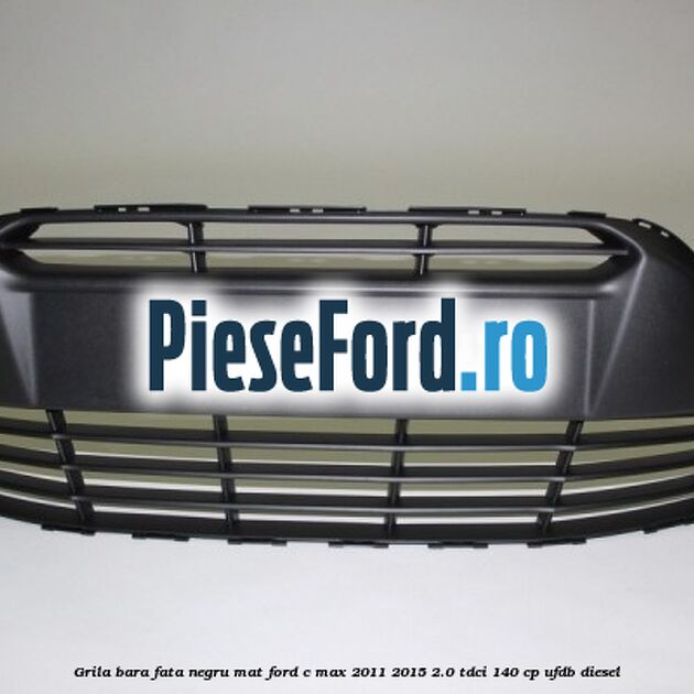 Grila bara fata negru mat Ford C-Max 2011-2015 2.0 TDCi 140 cp Grila bara fata negru mat Ford C-Max 2011-2015 2.0 TDCi 140 cp UFDB diesel