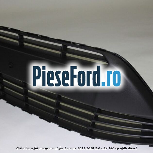 Grila bara fata negru mat Ford C-Max 2011-2015 2.0 TDCi 140 cp Grila bara fata negru mat Ford C-Max 2011-2015 2.0 TDCi 140 cp UFDB diesel