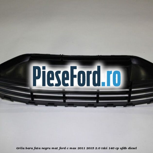 Grila bara fata negru mat Ford C-Max 2011-2015 2.0 TDCi 140 cp Grila bara fata negru mat Ford C-Max 2011-2015 2.0 TDCi 140 cp UFDB diesel
