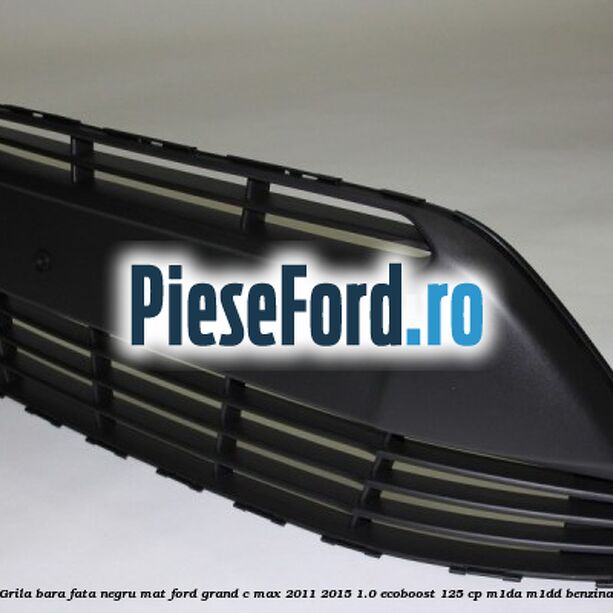 Grila bara fata negru mat Ford Grand C-Max 2011-2015 1.0 EcoBoost 125 cp Grila bara fata negru mat Ford Grand C-Max 2011-2015 1.0 EcoBoost 125 cp M1DA, M1DD benzina