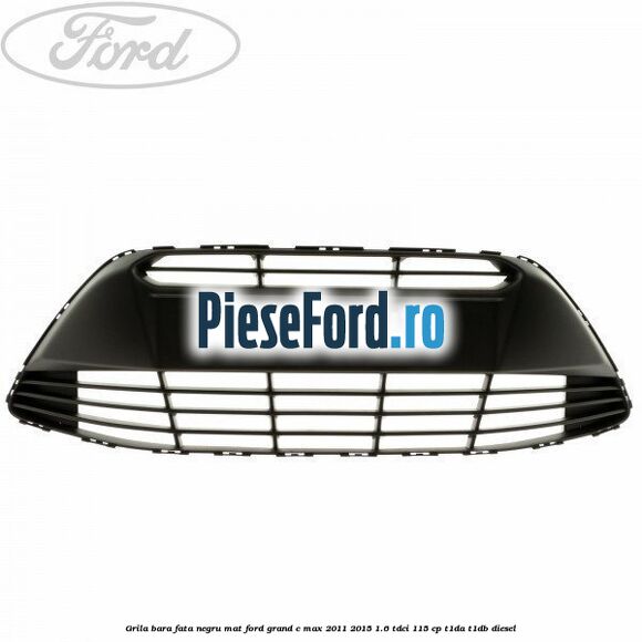 Grila bara fata negru mat Ford Grand C-Max 2011-2015 1.6 TDCi 115 cp T1DA, T1DB diesel