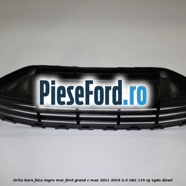 Grila bara fata negru mat Ford Grand C-Max 2011-2015 2.0 TDCi 115 cp TYDA diesel