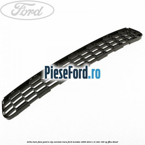 Grila bara fata, pentru tip extensie bara Ford Mondeo 2008-2014 1.8 TDCi 100 cp FFBA diesel
