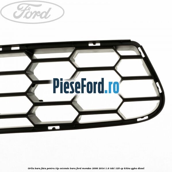 Grila bara fata, pentru tip extensie bara Ford Mondeo 2008-2014 1.8 TDCi 125 cp Grila bara fata, pentru tip extensie bara Ford Mondeo 2008-2014 1.8 TDCi 125 cp KHBA, QYBA diesel