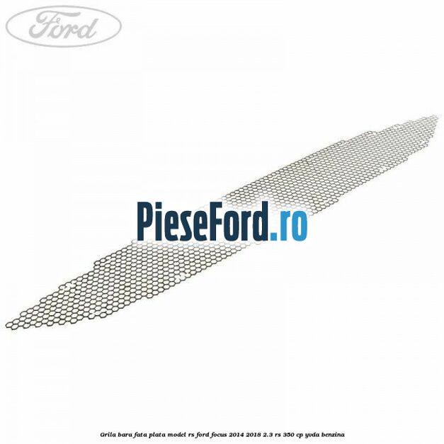 Grila bara fata plata model RS Ford Focus 2014-2018 2.3 RS 350 cp YVDA benzina