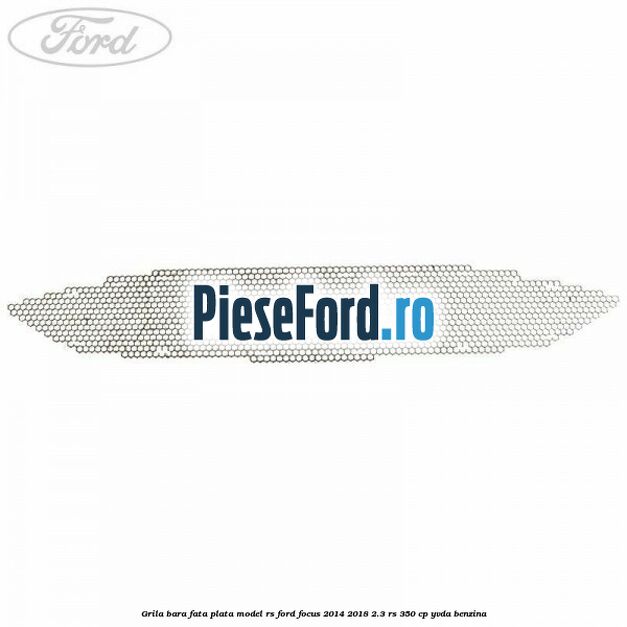 Grila bara fata plata model RS Ford Focus 2014-2018 2.3 RS 350 cp YVDA benzina
