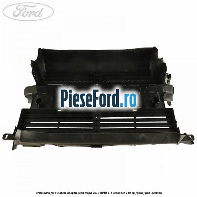 Grila bara fata sistem adaptiv Ford Kuga 2013-2016 1.6 EcoBoost 150 cp Grila bara fata sistem adaptiv Ford Kuga 2013-2016 1.6 EcoBoost 150 cp JQMA, JQMB benzina
