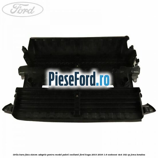 Grila bara fata sistem adaptiv pentru model paleti oscilanti Ford Kuga 2013-2016 1.6 EcoBoost 4x4 182 cp Grila bara fata sistem adaptiv pentru model paleti oscilanti Ford Kuga 2013-2016 1.6 EcoBoost 4x4 182 cp JTMA benzina