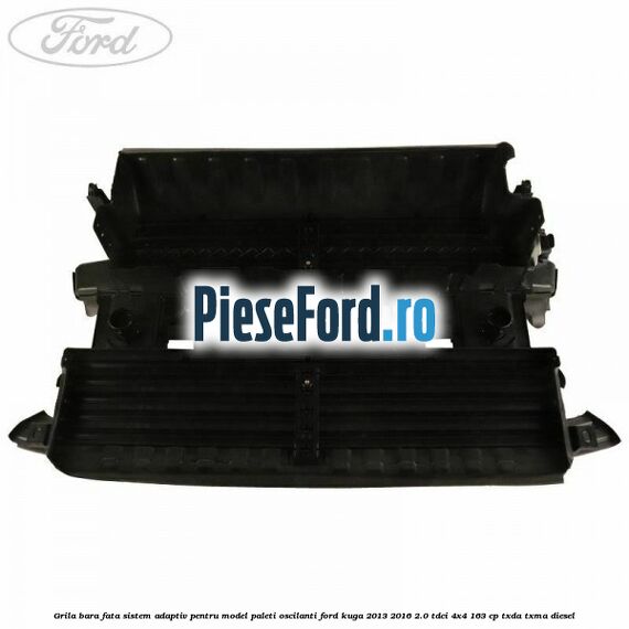 Grila bara fata sistem adaptiv pentru model paleti oscilanti Ford Kuga 2013-2016 2.0 TDCi 4x4 163 cp Grila bara fata sistem adaptiv pentru model paleti oscilanti Ford Kuga 2013-2016 2.0 TDCi 4x4 163 cp TXDA, TXMA diesel
