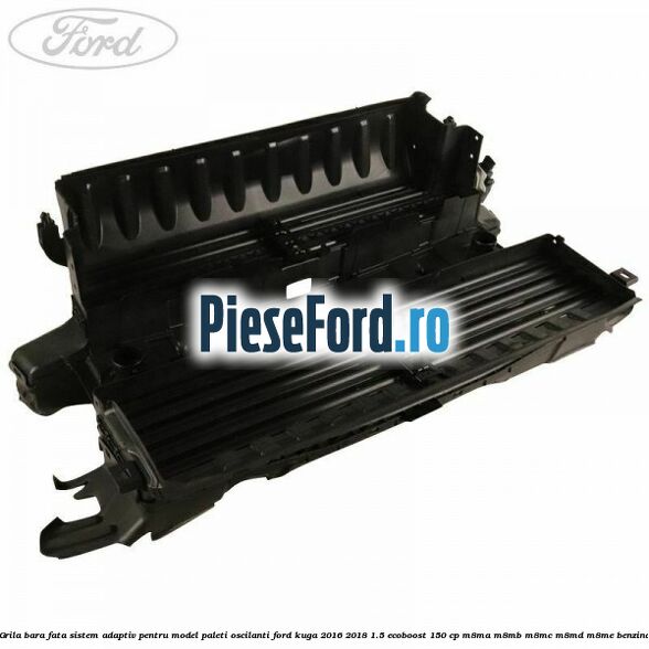 Grila bara fata sistem adaptiv pentru model paleti oscilanti Ford Kuga 2016-2018 1.5 EcoBoost 150 cp M8MA, M8MB, M8MC, M8MD, M8ME benzina