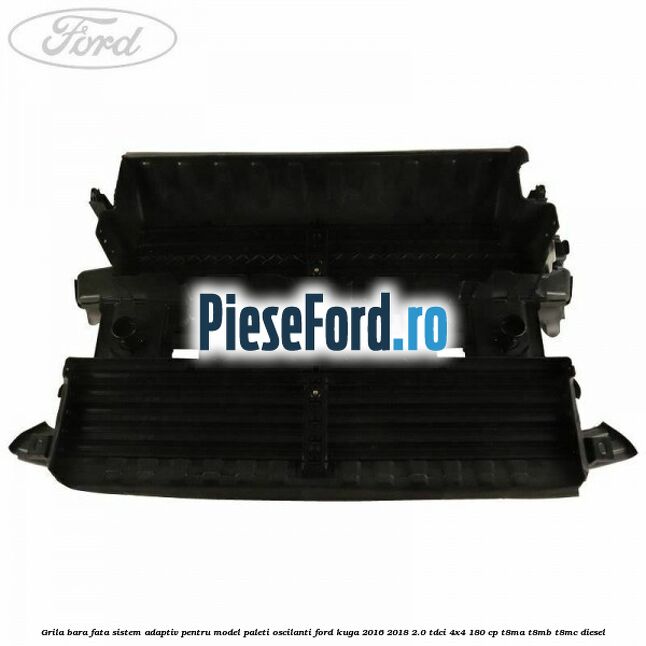 Grila bara fata sistem adaptiv pentru model paleti oscilanti Ford Kuga 2016-2018 2.0 TDCi 4x4 180 cp Grila bara fata sistem adaptiv pentru model paleti oscilanti Ford Kuga 2016-2018 2.0 TDCi 4x4 180 cp T8MA, T8MB, T8MC diesel