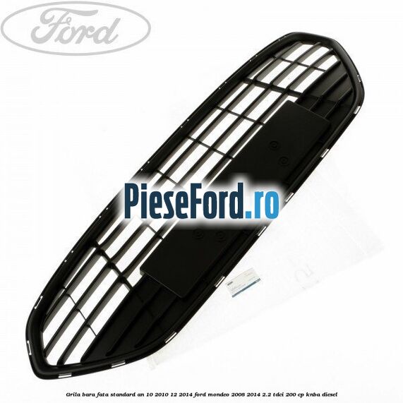Grila bara fata standard an 10/2010-12/2014 Ford Mondeo 2008-2014 2.2 TDCi 200 cp KNBA diesel