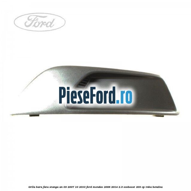 Grila bara fata stanga an 03/2007-10/2010 Ford Mondeo 2008-2014 2.0 EcoBoost 203 cp TNBA benzina