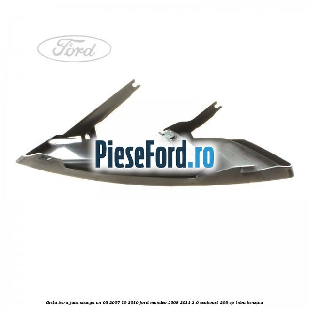 Grila bara fata stanga an 03/2007-10/2010 Ford Mondeo 2008-2014 2.0 EcoBoost 203 cp TNBA benzina