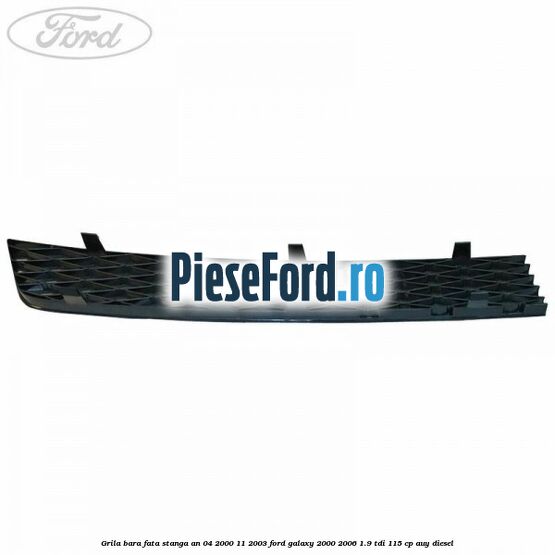 Grila bara fata stanga an 04/2000-11/2003 Ford Galaxy 2000-2006 1.9 TDI 115 cp AUY diesel