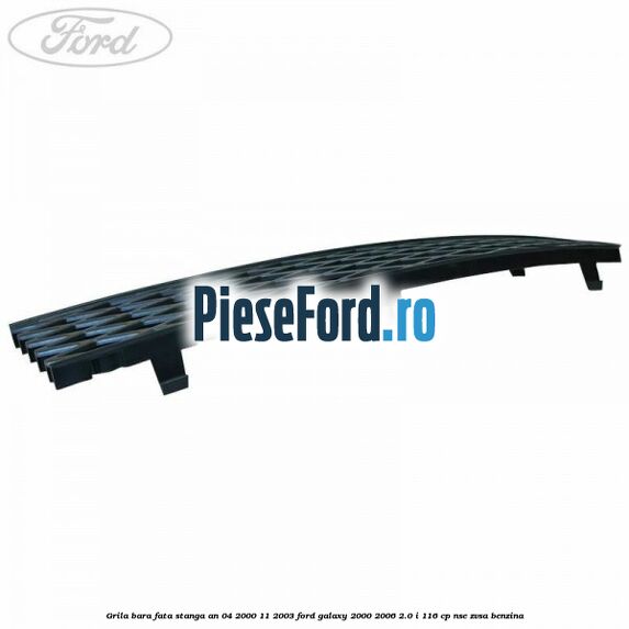Grila bara fata stanga an 04/2000-11/2003 Ford Galaxy 2000-2006 2.0 i 116 cp NSE, ZVSA benzina