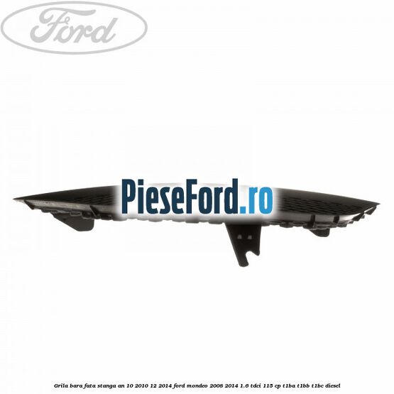 Grila bara fata stanga an 10/2010-12/2014 Ford Mondeo 2008-2014 1.6 TDCi 115 cp T1BA, T1BB, T1BC diesel