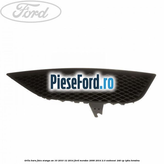 Grila bara fata stanga an 10/2010-12/2014 Ford Mondeo 2008-2014 2.0 EcoBoost 240 cp Grila bara fata stanga an 10/2010-12/2014 Ford Mondeo 2008-2014 2.0 EcoBoost 240 cp TPBA benzina