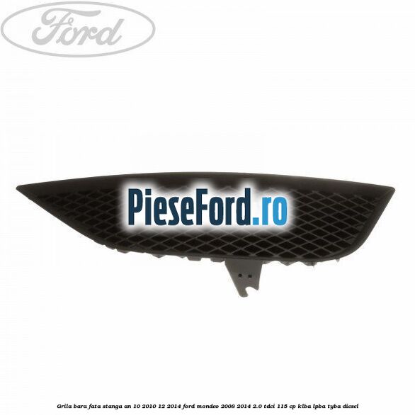 Grila bara fata stanga an 10/2010-12/2014 Ford Mondeo 2008-2014 2.0 TDCi 115 cp KLBA, LPBA, TYBA diesel