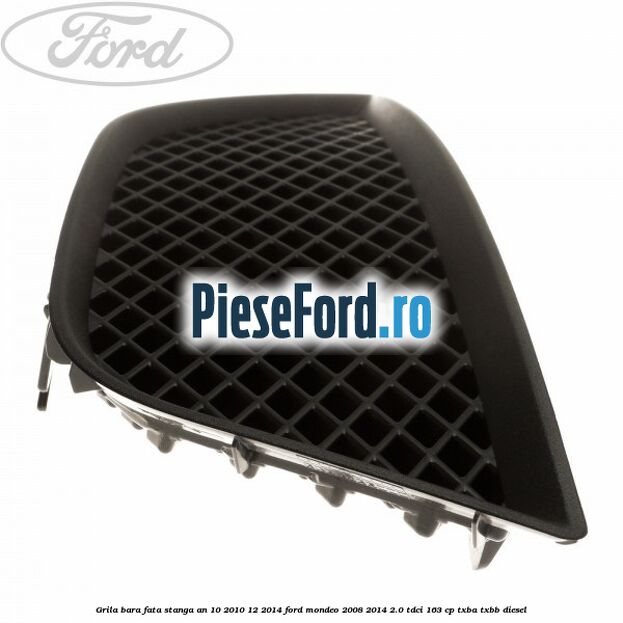 Grila bara fata stanga an 10/2010-12/2014 Ford Mondeo 2008-2014 2.0 TDCi 163 cp TXBA, TXBB diesel