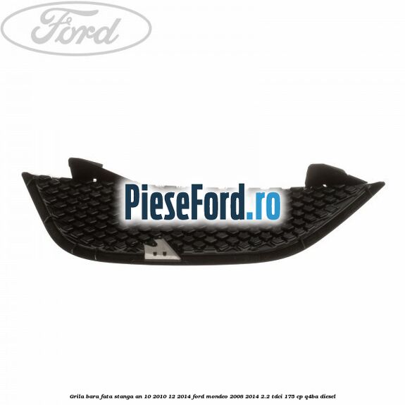 Grila bara fata stanga an 10/2010-12/2014 Ford Mondeo 2008-2014 2.2 TDCi 175 cp Q4BA diesel
