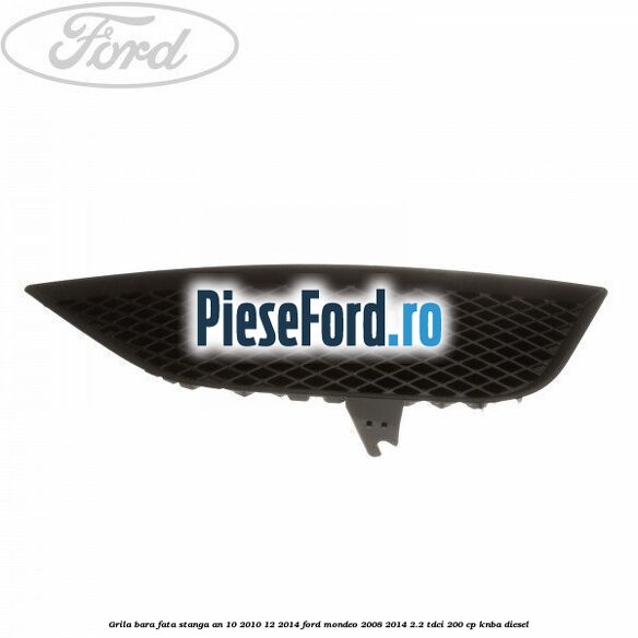 Grila bara fata stanga an 10/2010-12/2014 Ford Mondeo 2008-2014 2.2 TDCi 200 cp KNBA diesel