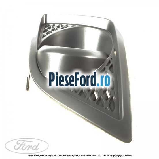 Grila bara fata stanga cu locas far ceata Ford Fiesta 2005-2008 1.4 16V 80 cp FXJA, FXJB benzina