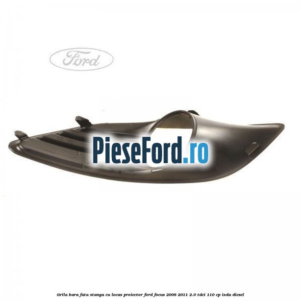 Grila bara fata stanga cu locas proiector Ford Focus 2008-2011 2.0 TDCi 110 cp Grila bara fata stanga cu locas proiector Ford Focus 2008-2011 2.0 TDCi 110 cp IXDA diesel