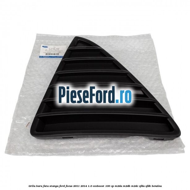 Grila bara fata stanga Ford Focus 2011-2014 1.0 EcoBoost 100 cp M2DA, M2DB, M2DC, SFDA, SFDB benzina