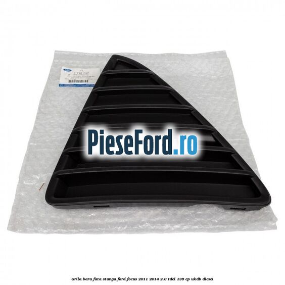 Grila bara fata stanga Ford Focus 2011-2014 2.0 TDCi 136 cp UKDB diesel