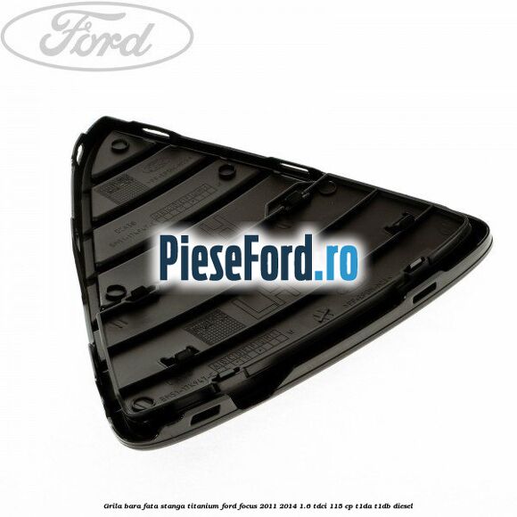Grila bara fata stanga titanium Ford Focus 2011-2014 1.6 TDCi 115 cp T1DA, T1DB diesel