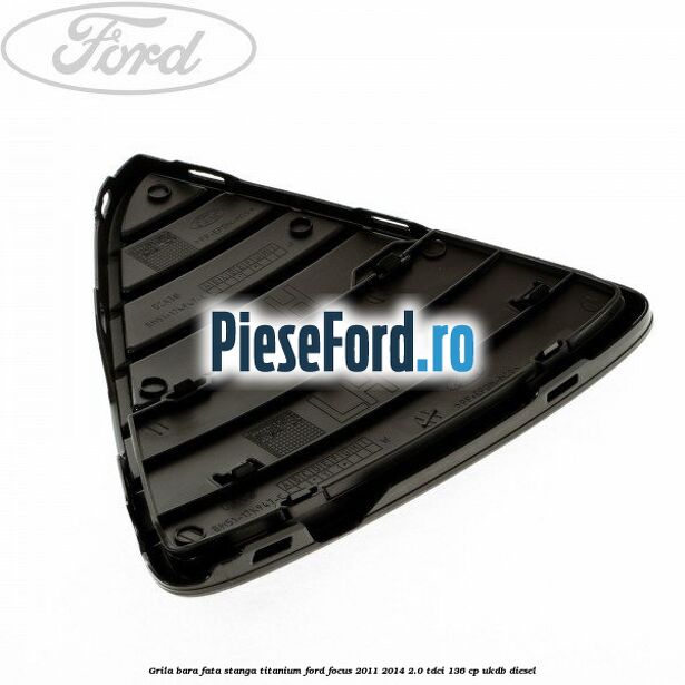 Grila bara fata stanga titanium Ford Focus 2011-2014 2.0 TDCi 136 cp UKDB diesel