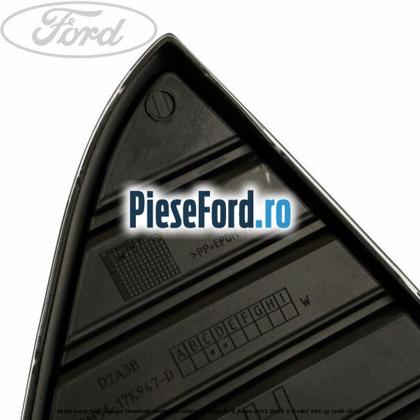 Grila bara fata stanga titanium model cu control viteza Ford Focus 2011-2014 2.0 TDCi 163 cp TXDB diesel